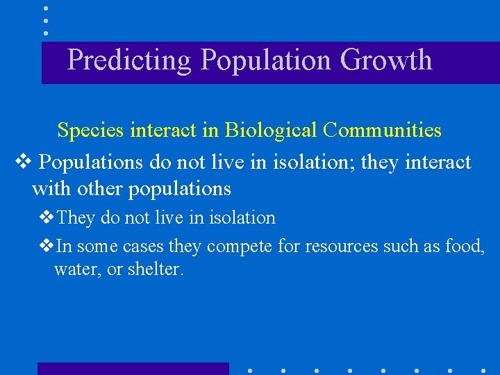 Predicting Population Growth Species interact in Biological Communities v Populations do not live in