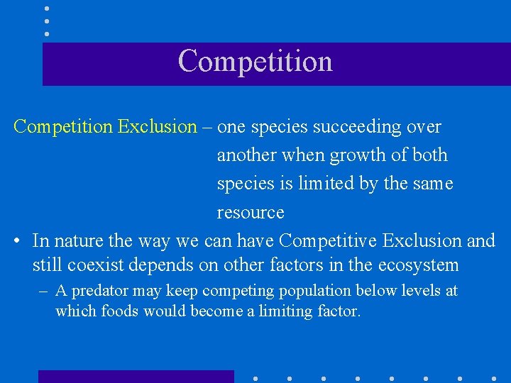 Competition Exclusion – one species succeeding over another when growth of both species is