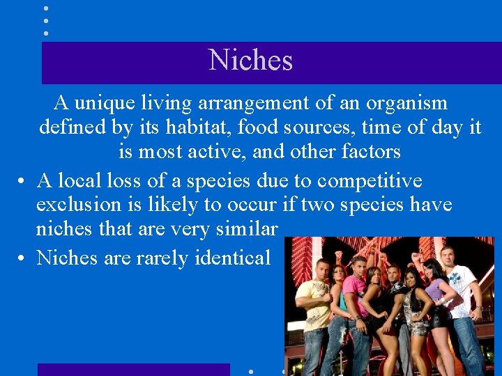 Niches A unique living arrangement of an organism defined by its habitat, food sources,