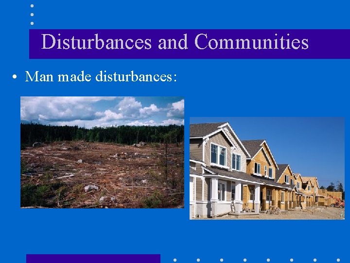 Disturbances and Communities • Man made disturbances: 