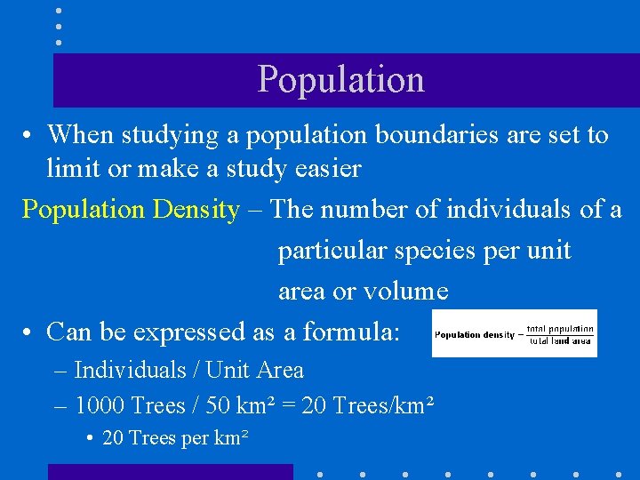 Population • When studying a population boundaries are set to limit or make a