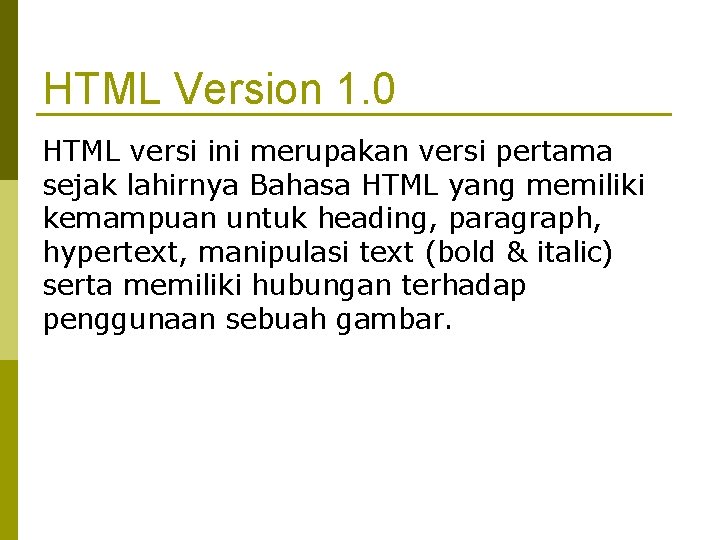 HTML Version 1. 0 HTML versi ini merupakan versi pertama sejak lahirnya Bahasa HTML