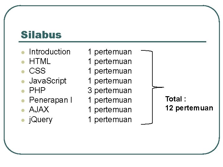 Silabus Introduction HTML CSS Java. Script PHP Penerapan I AJAX j. Query 1 pertemuan