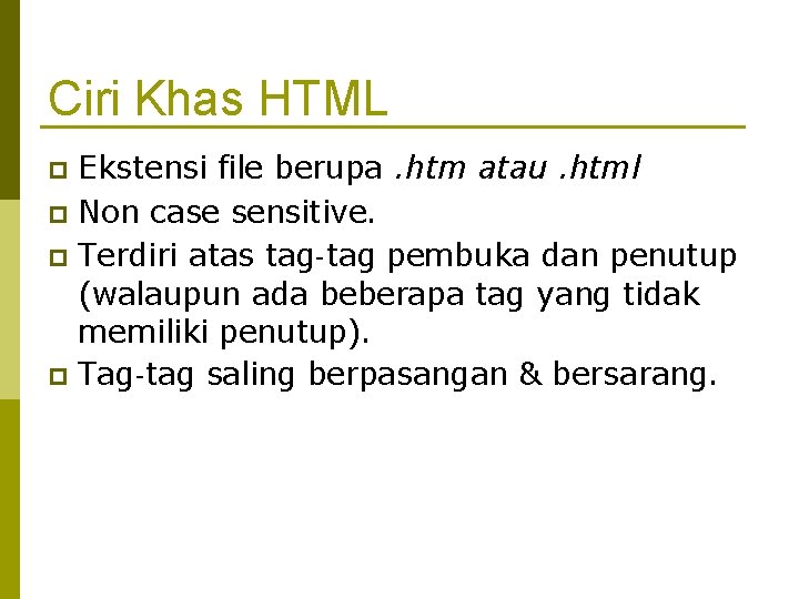 Ciri Khas HTML Ekstensi file berupa. htm atau. html Non case sensitive. Terdiri atas