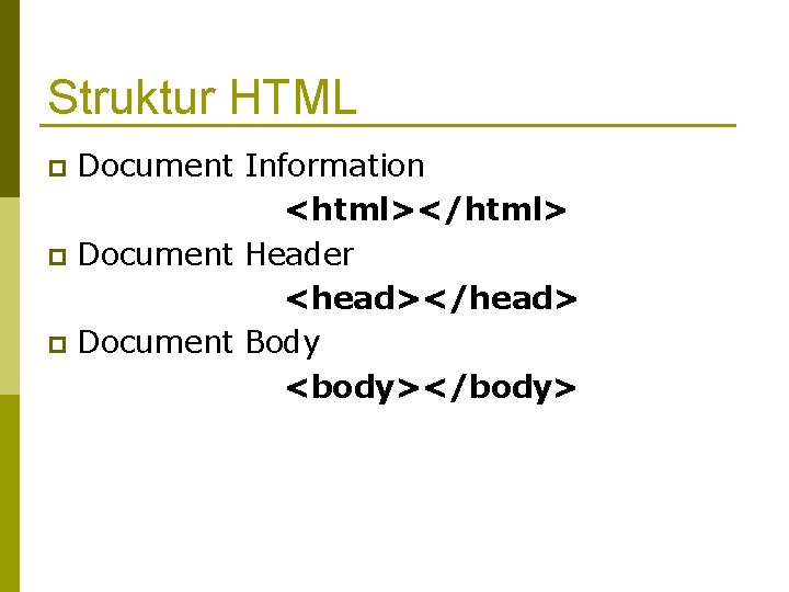 Struktur HTML Document Information <html></html> Document Header <head></head> Document Body <body></body> 