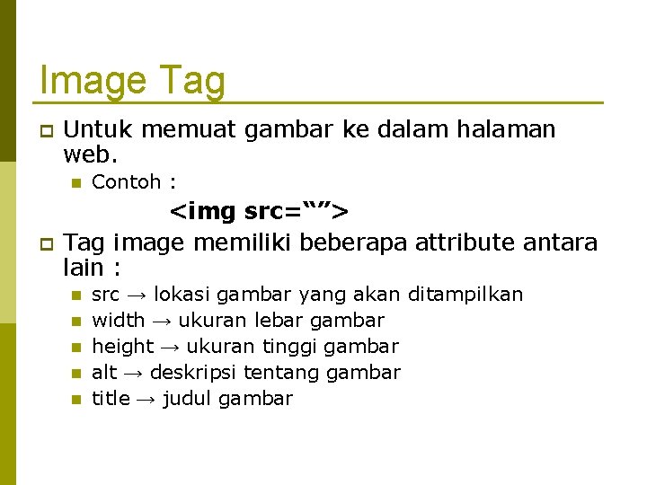 Image Tag Untuk memuat gambar ke dalam halaman web. Contoh : <img src=“”> Tag