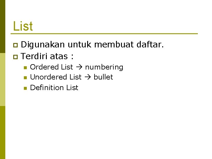 List Digunakan untuk membuat daftar. Terdiri atas : Ordered List numbering Unordered List bullet