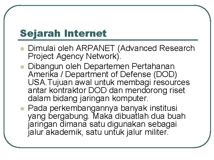 Sejarah Internet Dimulai oleh ARPANET (Advanced Research Project Agency Network). Dibangun oleh Departemen Pertahanan