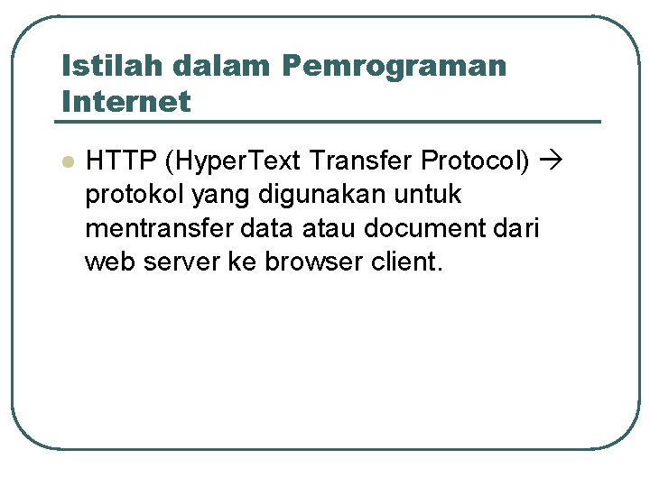 Istilah dalam Pemrograman Internet HTTP (Hyper. Text Transfer Protocol) protokol yang digunakan untuk mentransfer
