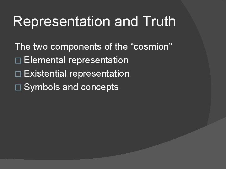 Representation and Truth The two components of the “cosmion” � Elemental representation � Existential