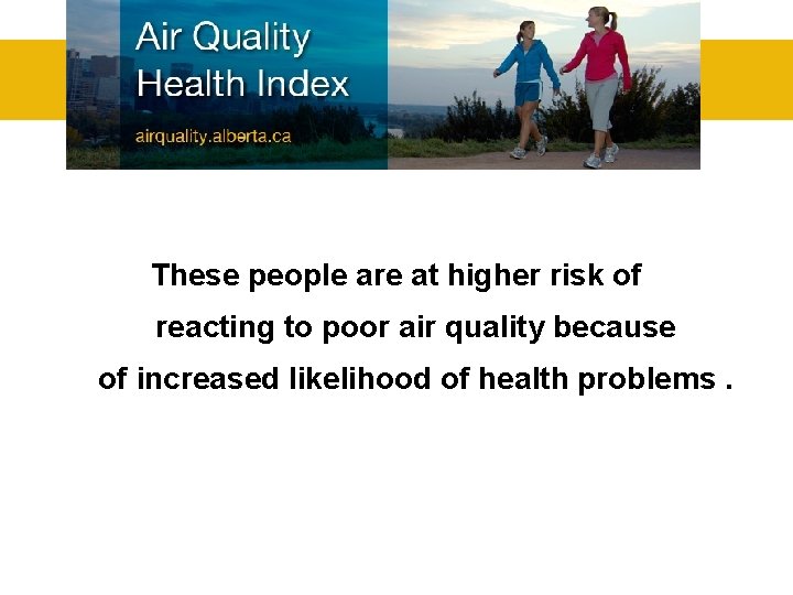 These people are at higher risk of reacting to poor air quality because of