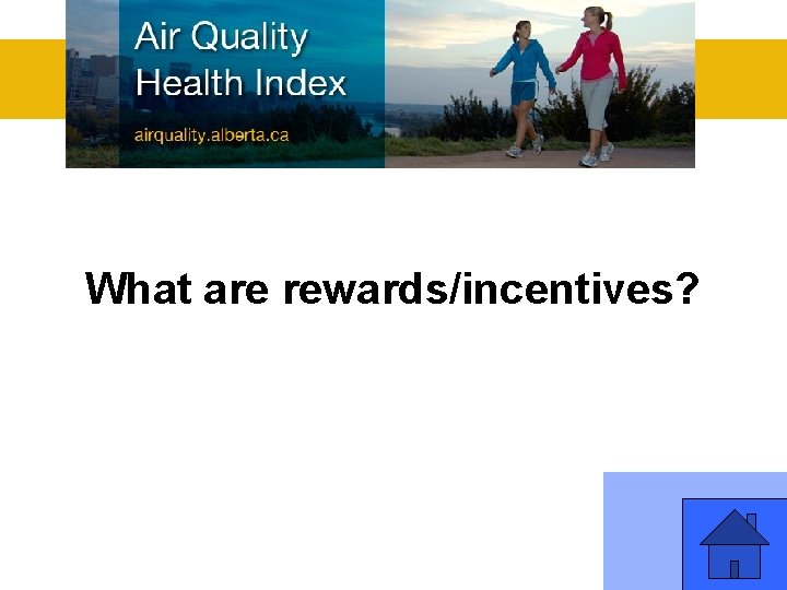 What are rewards/incentives? 