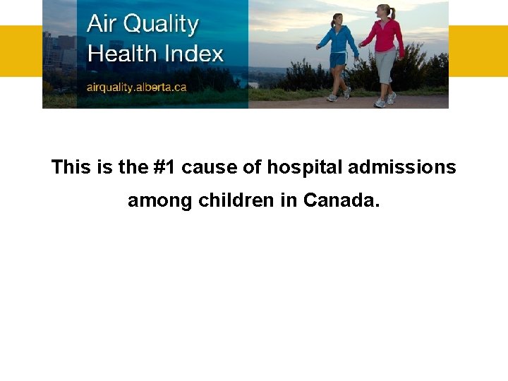 This is the #1 cause of hospital admissions among children in Canada. 