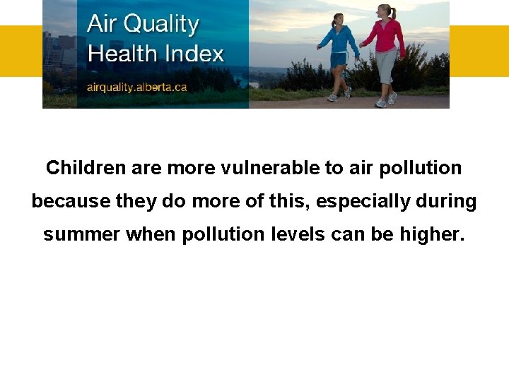 Children are more vulnerable to air pollution because they do more of this, especially