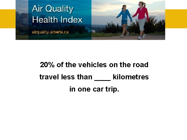 20% of the vehicles on the road travel less than ____ kilometres in one