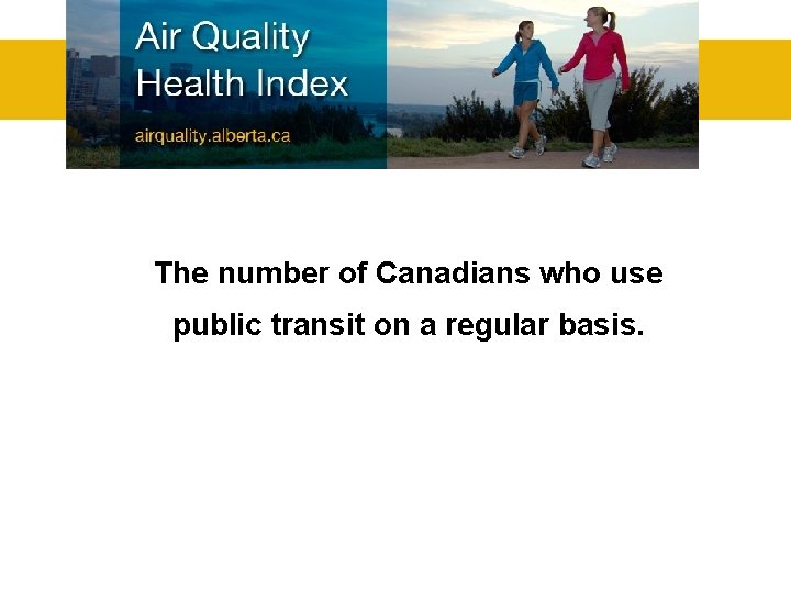 The number of Canadians who use public transit on a regular basis. 