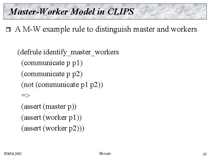 Master-Worker Model in CLIPS r A M-W example rule to distinguish master and workers
