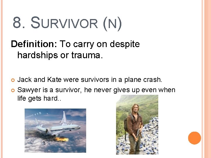 8. SURVIVOR (N) Definition: To carry on despite hardships or trauma. Jack and Kate