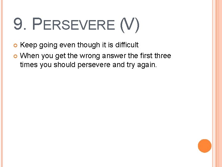 9. PERSEVERE (V) Keep going even though it is difficult When you get the