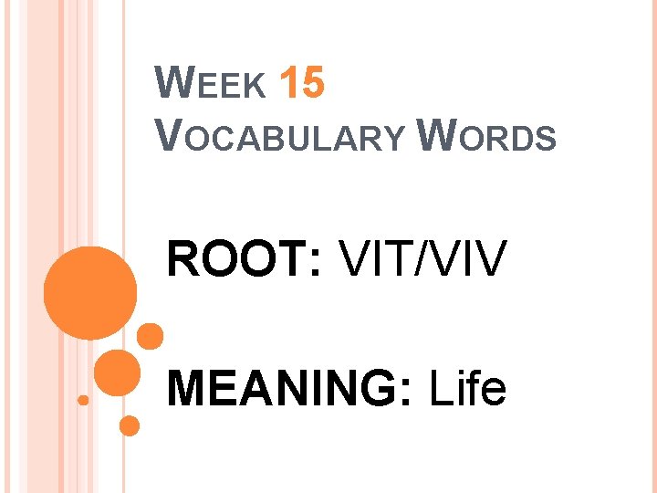 WEEK 15 VOCABULARY WORDS ROOT: VIT/VIV MEANING: Life 