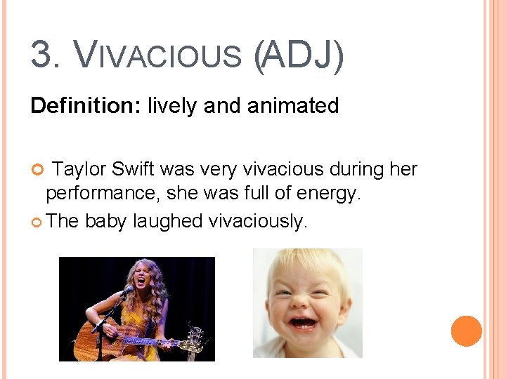3. VIVACIOUS (ADJ) Definition: lively and animated Taylor Swift was very vivacious during her