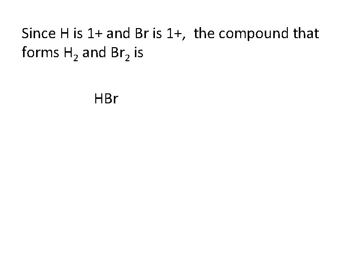 Since H is 1+ and Br is 1+, the compound that forms H 2