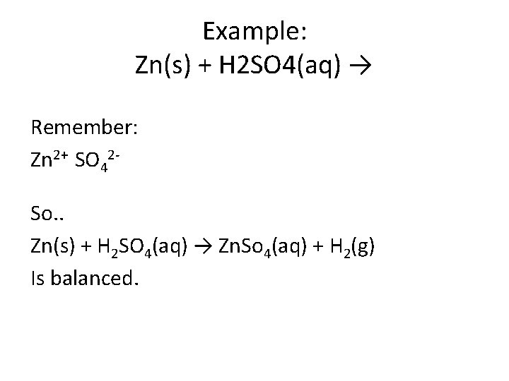 Example: Zn(s) + H 2 SO 4(aq) → Remember: Zn 2+ SO 42 So.