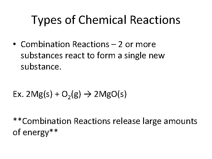 Types of Chemical Reactions • Combination Reactions – 2 or more substances react to
