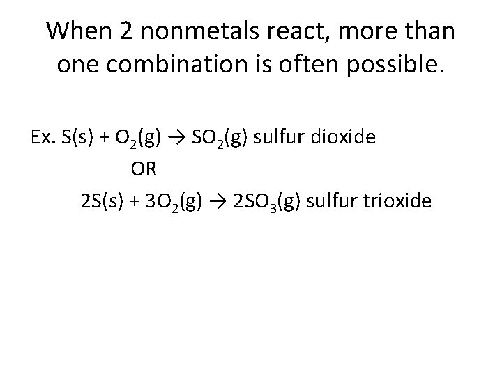 When 2 nonmetals react, more than one combination is often possible. Ex. S(s) +