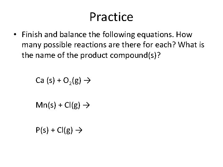 Practice • Finish and balance the following equations. How many possible reactions are there