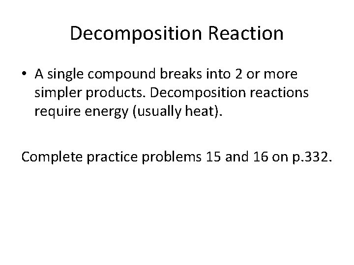 Decomposition Reaction • A single compound breaks into 2 or more simpler products. Decomposition
