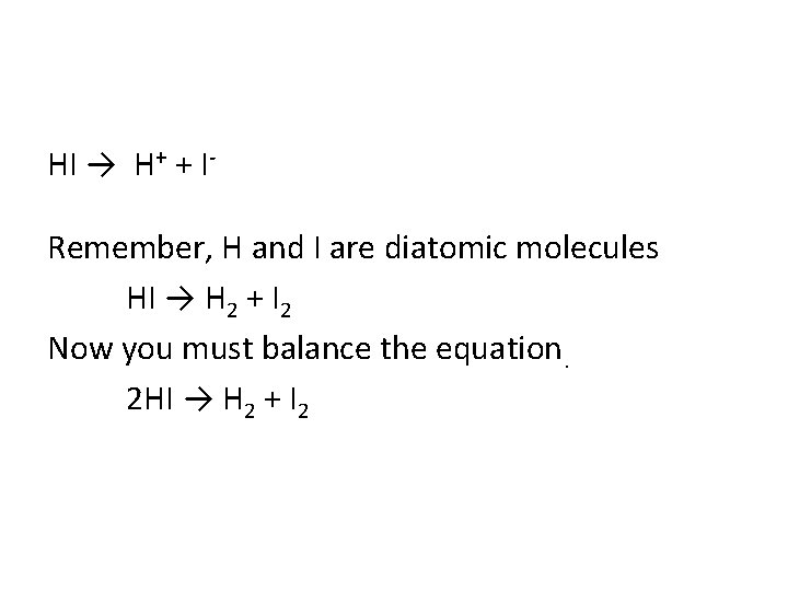 HI → H+ + IRemember, H and I are diatomic molecules HI → H