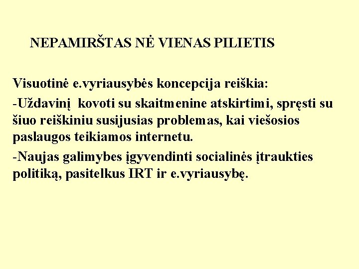 NEPAMIRŠTAS NĖ VIENAS PILIETIS Visuotinė e. vyriausybės koncepcija reiškia: -Uždavinį kovoti su skaitmenine atskirtimi,