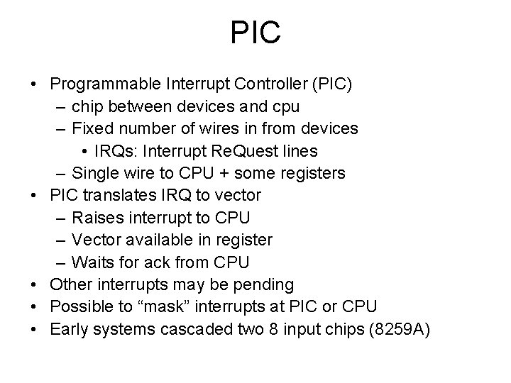 PIC • Programmable Interrupt Controller (PIC) – chip between devices and cpu – Fixed PIC • Programmable Interrupt Controller (PIC) – chip between devices and cpu – Fixed