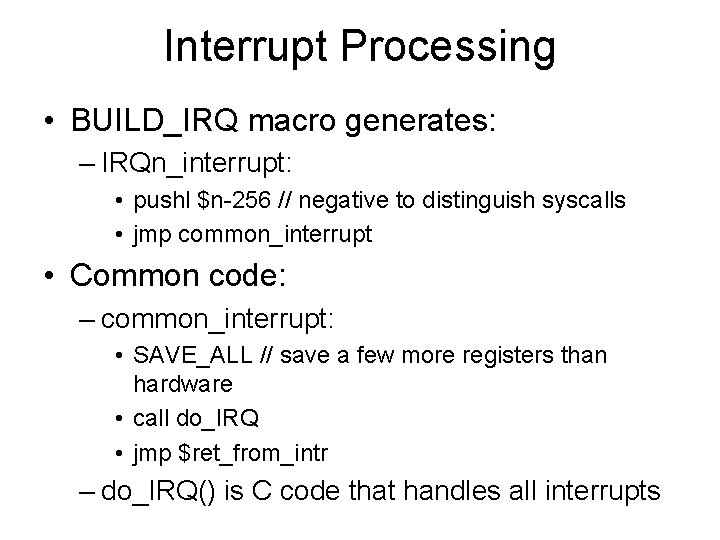 Interrupt Processing • BUILD_IRQ macro generates: – IRQn_interrupt: • pushl $n-256 // negative to Interrupt Processing • BUILD_IRQ macro generates: – IRQn_interrupt: • pushl $n-256 // negative to