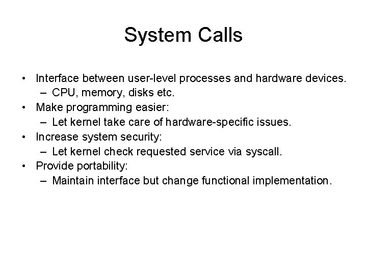 System Calls • Interface between user-level processes and hardware devices. – CPU, memory, disks System Calls • Interface between user-level processes and hardware devices. – CPU, memory, disks