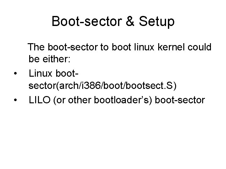 Boot-sector & Setup • • The boot-sector to boot linux kernel could be either: Boot-sector & Setup • • The boot-sector to boot linux kernel could be either: