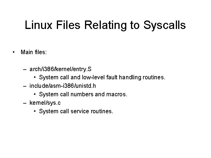 Linux Files Relating to Syscalls • Main files: – arch/i 386/kernel/entry. S • System Linux Files Relating to Syscalls • Main files: – arch/i 386/kernel/entry. S • System