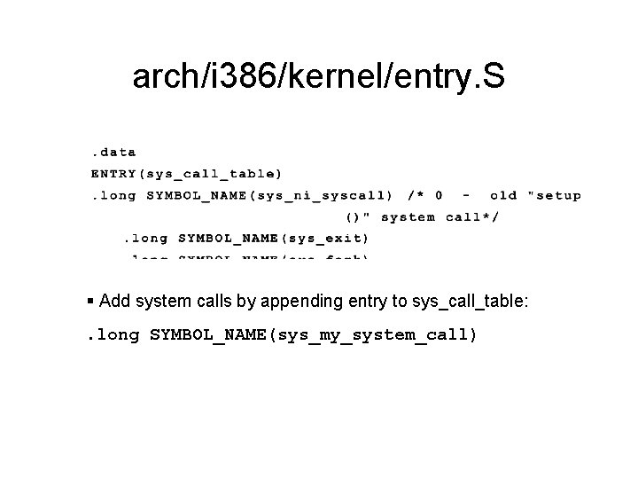 arch/i 386/kernel/entry. S § Add system calls by appending entry to sys_call_table: . long arch/i 386/kernel/entry. S § Add system calls by appending entry to sys_call_table: . long