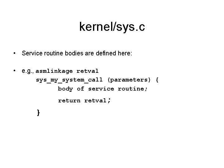 kernel/sys. c • Service routine bodies are defined here: • e. g. , asmlinkage kernel/sys. c • Service routine bodies are defined here: • e. g. , asmlinkage