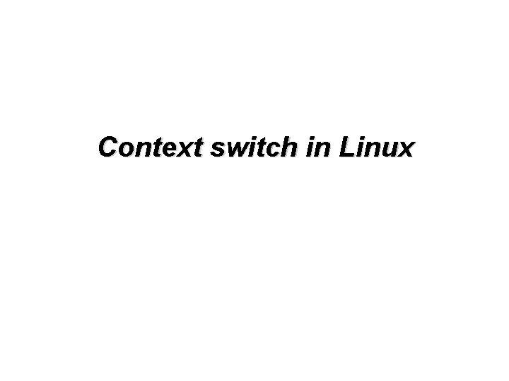 Context switch in Linux Context switch in Linux