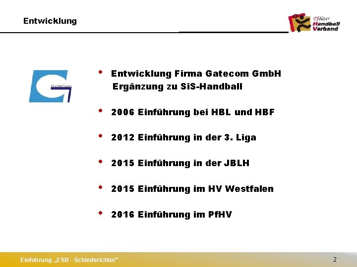 Entwicklung • Entwicklung Firma Gatecom Gmb. H Ergänzung zu Si. S-Handball • 2006 Einführung