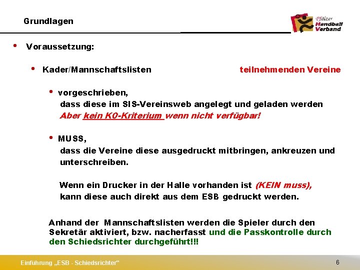 Grundlagen • Voraussetzung: • Kader/Mannschaftslisten • teilnehmenden Vereine vorgeschrieben, dass diese im SIS-Vereinsweb angelegt