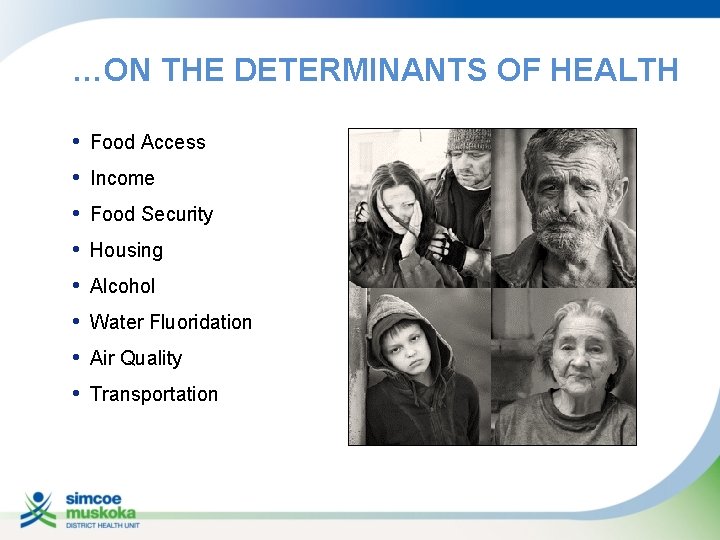 …ON THE DETERMINANTS OF HEALTH • • Food Access Income Food Security Housing Alcohol