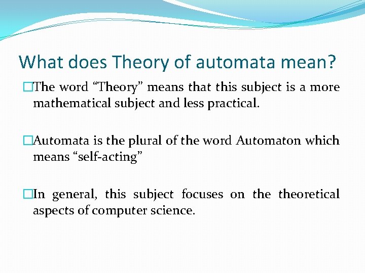 What does Theory of automata mean? �The word “Theory” means that this subject is