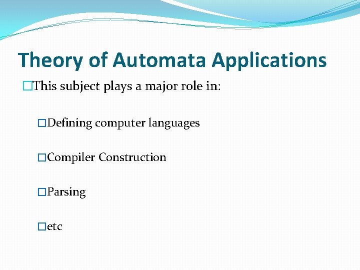 Theory of Automata Applications �This subject plays a major role in: �Defining computer languages