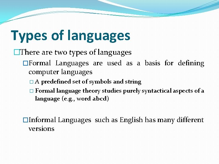 Types of languages �There are two types of languages �Formal Languages are used as