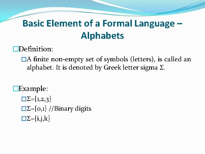 Basic Element of a Formal Language – Alphabets �Definition: �A finite non-empty set of