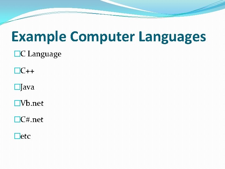 Example Computer Languages �C Language �C++ �Java �Vb. net �C#. net �etc 