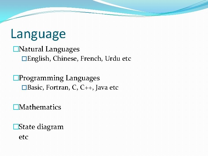 Language �Natural Languages �English, Chinese, French, Urdu etc �Programming Languages �Basic, Fortran, C, C++,